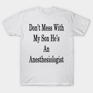 Don't Mess With My Son He's An Anesthesiologist T-Shirt